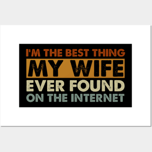 I'm The Best Thing My Wife Ever Found On The Internet Funny Husband Posters and Art